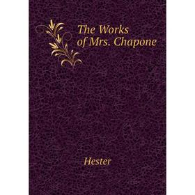 

Книга The Works of Mrs. Chapone. Hester