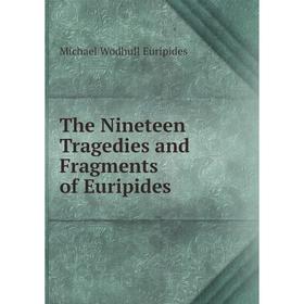 

Книга The Nineteen Tragedies and Fragments of Euripides. Michael Wodhull Euripides
