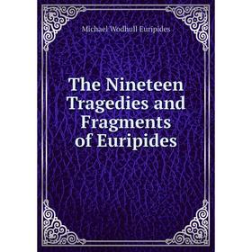 

Книга The Nineteen Tragedies and Fragments of Euripides. Michael Wodhull Euripides