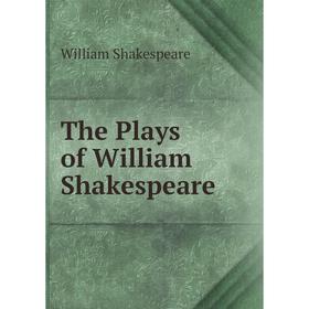 

Книга The Plays of William Shakespeare. Уильям Шекспир