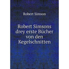 

Книга Robert Simsons drey erste Bücher von den Kegelschnitten. Robert Simson