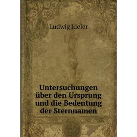 

Книга Untersuchungen über den Ursprung und die Bedentung der Sternnamen. Ludwig Ideler