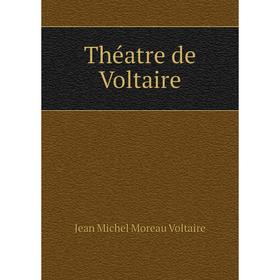 

Книга Théatre de Voltaire. Jean Michel Moreau Voltaire