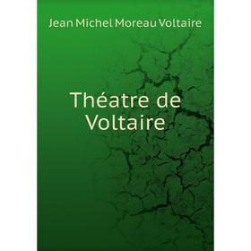 

Книга Théatre de Voltaire. Jean Michel Moreau Voltaire