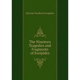 

Книга The Nineteen Tragedies and Fragments of Euripides. Michael Wodhull Euripides