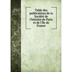 

Книга Table des publications de la Société de l'histoire de Paris et de l'Île de France