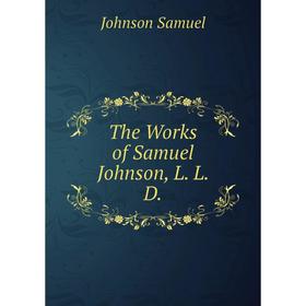 

Книга The Works of Samuel Johnson, L. L. D. Johnson Samuel