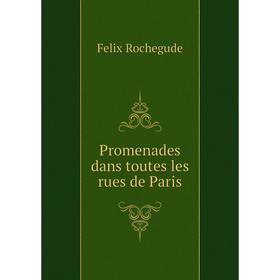 

Книга Promenades dans toutes les rues de Paris. Felix Rochegude