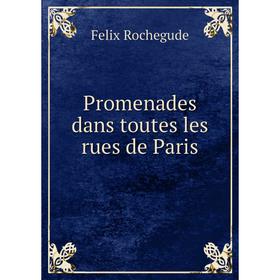

Книга Promenades dans toutes les rues de Paris. Felix Rochegude