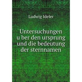 

Книга Untersuchungen über den ursprung und die bedeutung der sternnamen. Ludwig Ideler