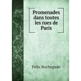 

Книга Promenades dans toutes les rues de Paris. Felix Rochegude