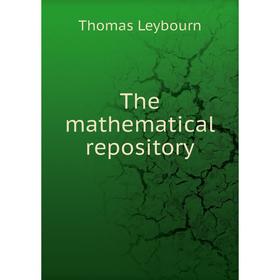 

Книга The mathematical repository. Thomas Leybourn