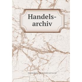 

Книга Handels-archiv. Kingdom Ministerium für Handel und Gewerbe