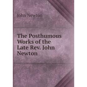 

Книга The Posthumous Works of the Late Rev. John Newton. John Newton