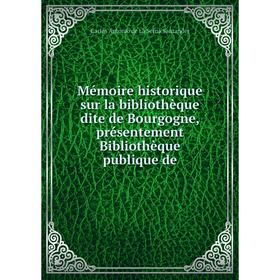 

Книга Mémoire historique sur la bibliothèque dite de Bourgogne, présentement Bibliothèque publique