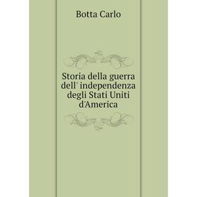 

Книга Storia della guerra dell' independenza degli Stati Uniti d'America. Botta Carlo