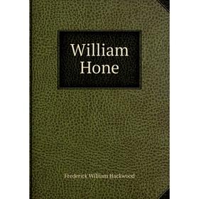 

Книга William Hone. Frederick William Hackwood