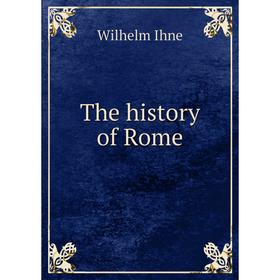 

Книга The history of Rome. Wilhelm Ihne