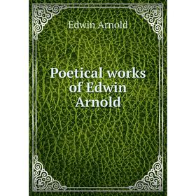 

Книга Poetical works of Edwin Arnold. Edwin Arnold