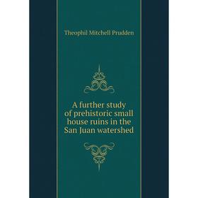 

Книга A further study of prehistoric small house ruins in the San Juan watershed. Theophil Mitchell Prudden