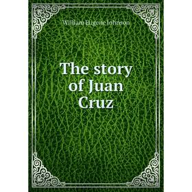 

Книга The story of Juan Cruz. William Eugene Johnson