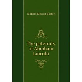

Книга The paternity of Abraham Lincoln. William Eleazar Barton