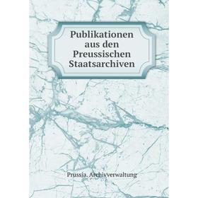 

Книга Publikationen aus den Preussischen Staatsarchiven. Prussia. Archivverwaltung