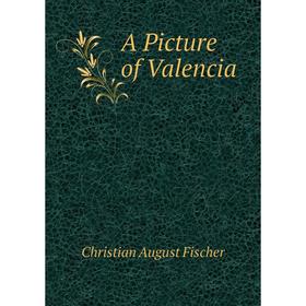 

Книга A Picture of Valencia. Christian August Fischer