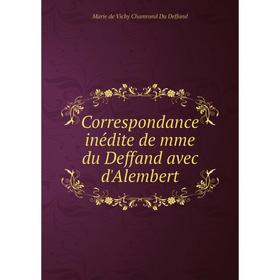 

Книга Correspondance inédite de mme du Deffand avec d'Alembert. Marie de Vichy Chamrond Du Deffand