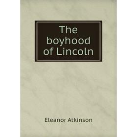 

Книга The boyhood of Lincoln. Eleanor Atkinson