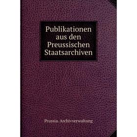 

Книга Publikationen aus den Preussischen Staatsarchiven. Prussia. Archivverwaltung