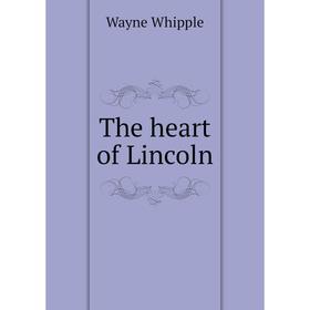 

Книга The heart of Lincoln. Wayne Whipple