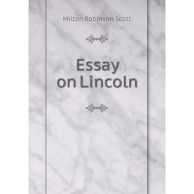 

Книга Essay on Lincoln. Milton Robinson Scott
