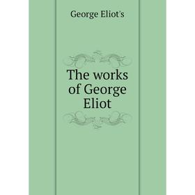 

Книга The works of George Eliot. George Eliot's