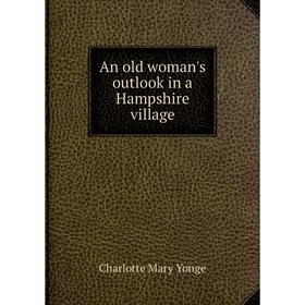

Книга An old woman's outlook in a Hampshire village. Charlotte Mary Yonge