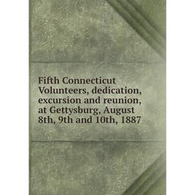 

Книга Fifth Connecticut Volunteers, dedication, excursion and reunion, at Gettysburg, August 8th, 9th and 10th, 1887