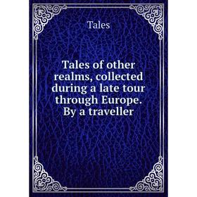 

Книга Tales of other realms, collected during a late tour through Europe. By a traveller. Tales