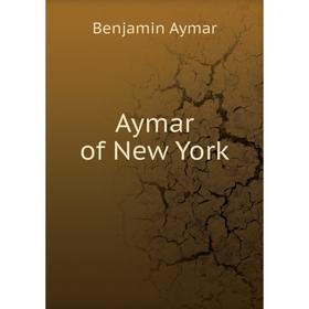 

Книга Aymar of New York. Benjamin Aymar