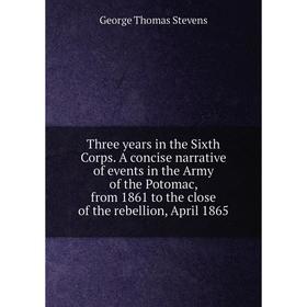 

Книга Three years in the Sixth Corps