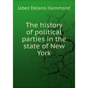 

Книга The history of political parties in the state of New York. Jabez Delano Hammond