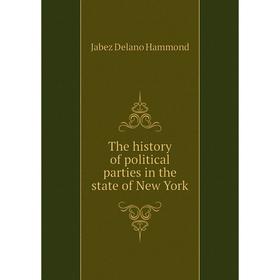 

Книга The history of political parties in the state of New York. Jabez Delano Hammond