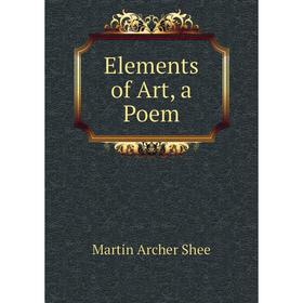 

Книга Elements of Art, a Poem. Martin Archer Shee