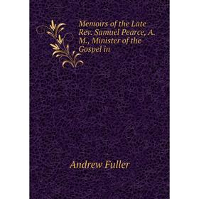 

Книга Memoirs of the Late Rev Samuel Pearce, AM, Minister of the Gospel in