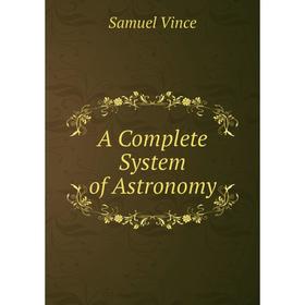 

Книга A Complete System of Astronomy. Samuel Vince