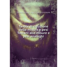 

Книга Tavole di riduzione delle misure e pesi Toscani alle misure e pesi analoghi. Deputazione sopra i pesi e misure