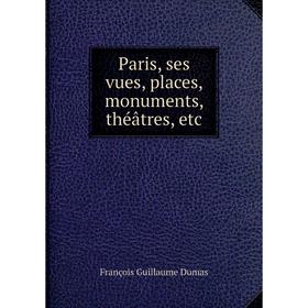 

Книга Paris, ses vues, places, monuments, théâtres