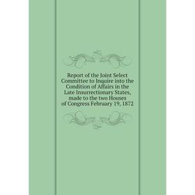

Книга Report of the Joint Select Committee to Inquire into the Condition of Affairs in the Late Insurrectionary States, made to the two Houses of Cong