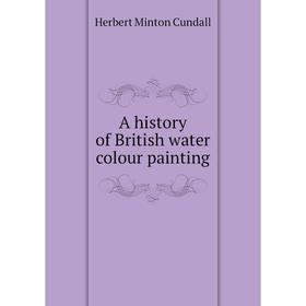 

Книга A history of British water colour painting. Herbert Minton Cundall