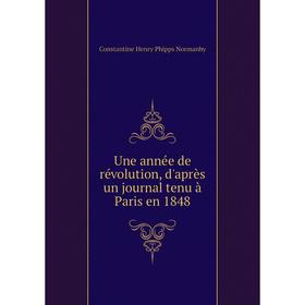

Книга Une année de révolution, d'après un journal tenu à Paris en 1848. Constantine Henry Phipps Normanby