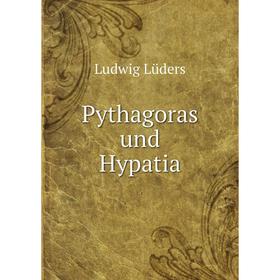 

Книга Pythagoras und Hypatia. Ludwig Lüders